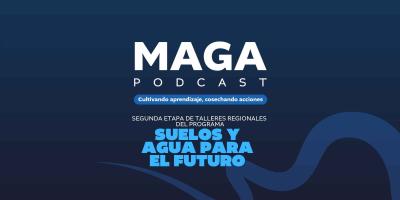 MAGA Podcast | Segunda etapa de talleres del programa Suelos y Agua para el Futuro