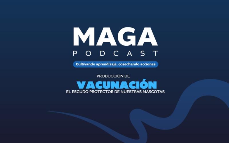 MAGA Podcast en Youtube | Vacunación, el escudo protector de nuestras mascotas