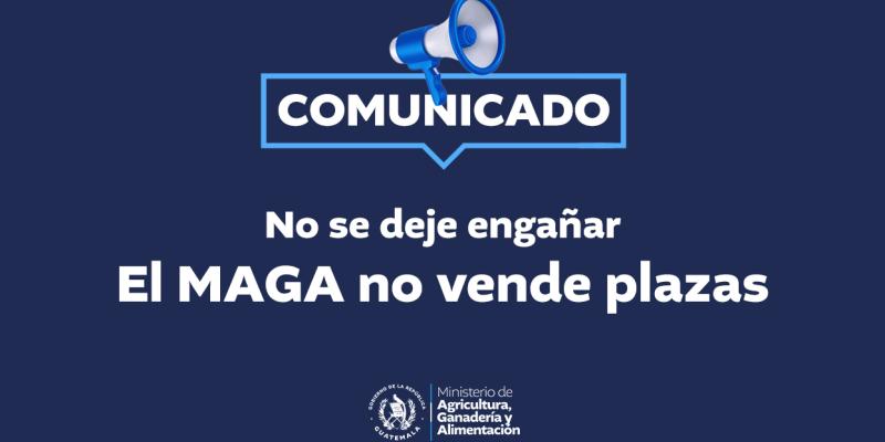 Comunicado No. 8 - No se deje engañar. El MAGA no vende plazas